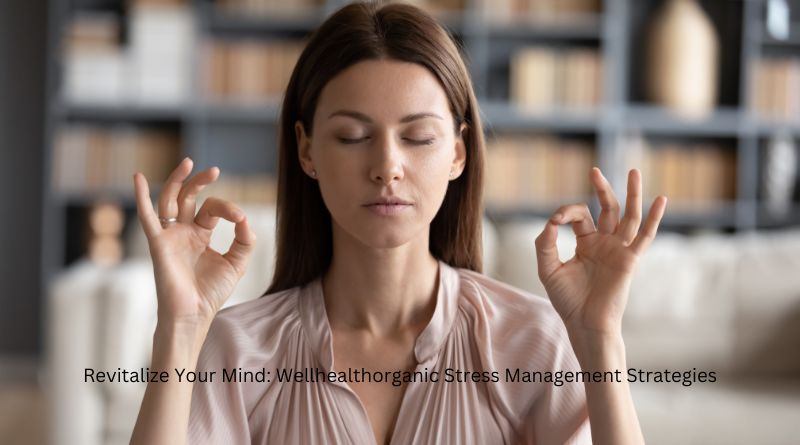 Revitalize Your Mind: Wellhealthorganic Stress Management Strategies