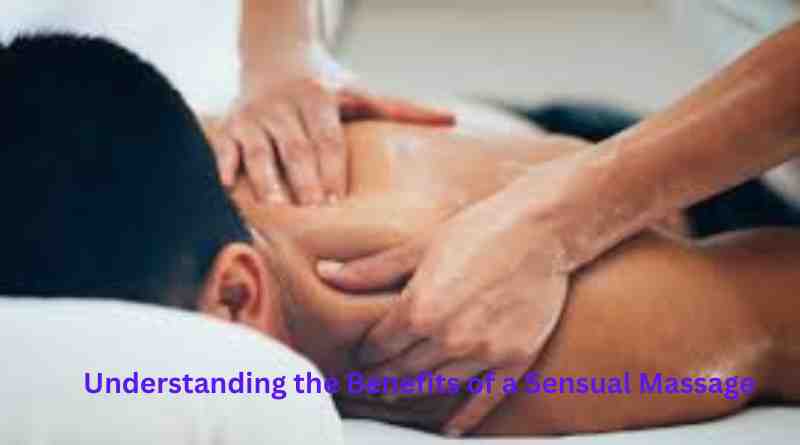 Understanding the Benefits of a Sensual Massage